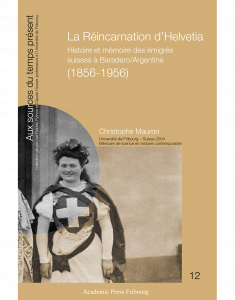 La Réincarnation d'Helvetia : histoire et mémoire des émigrés suisses à Baradero/Argentine (1856-1956)